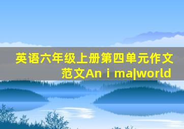 英语六年级上册第四单元作文范文Anⅰma|world